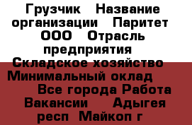 Грузчик › Название организации ­ Паритет, ООО › Отрасль предприятия ­ Складское хозяйство › Минимальный оклад ­ 25 000 - Все города Работа » Вакансии   . Адыгея респ.,Майкоп г.